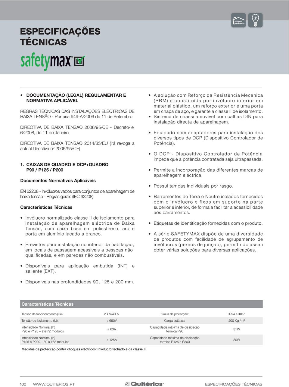 CAIXAS DE QUADRO E DCP+QUADRO P90 / P125 / P200 Documentos Normativos Aplicáveis EN 62208 - Invólucros vazios para conjuntos de aparelhagem de baixa tensão - Regras gerais (IEC 62208) Invólucro