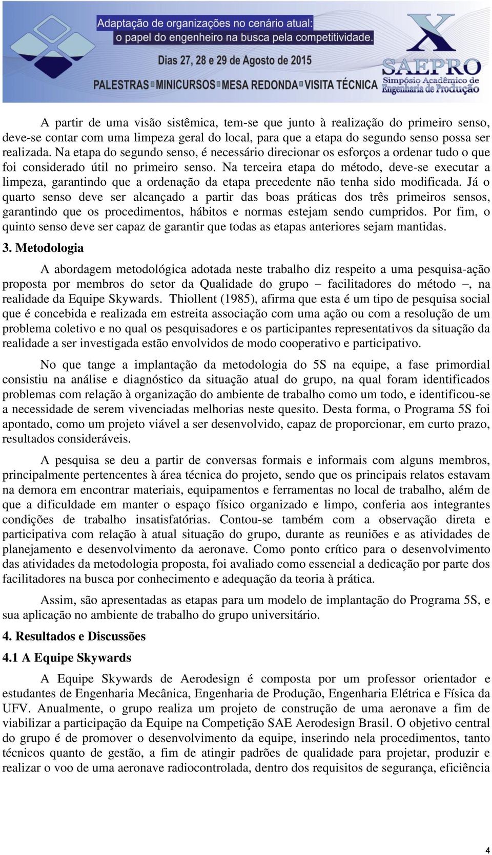 Na terceira etapa do método, deve-se executar a limpeza, garantindo que a ordenação da etapa precedente não tenha sido modificada.