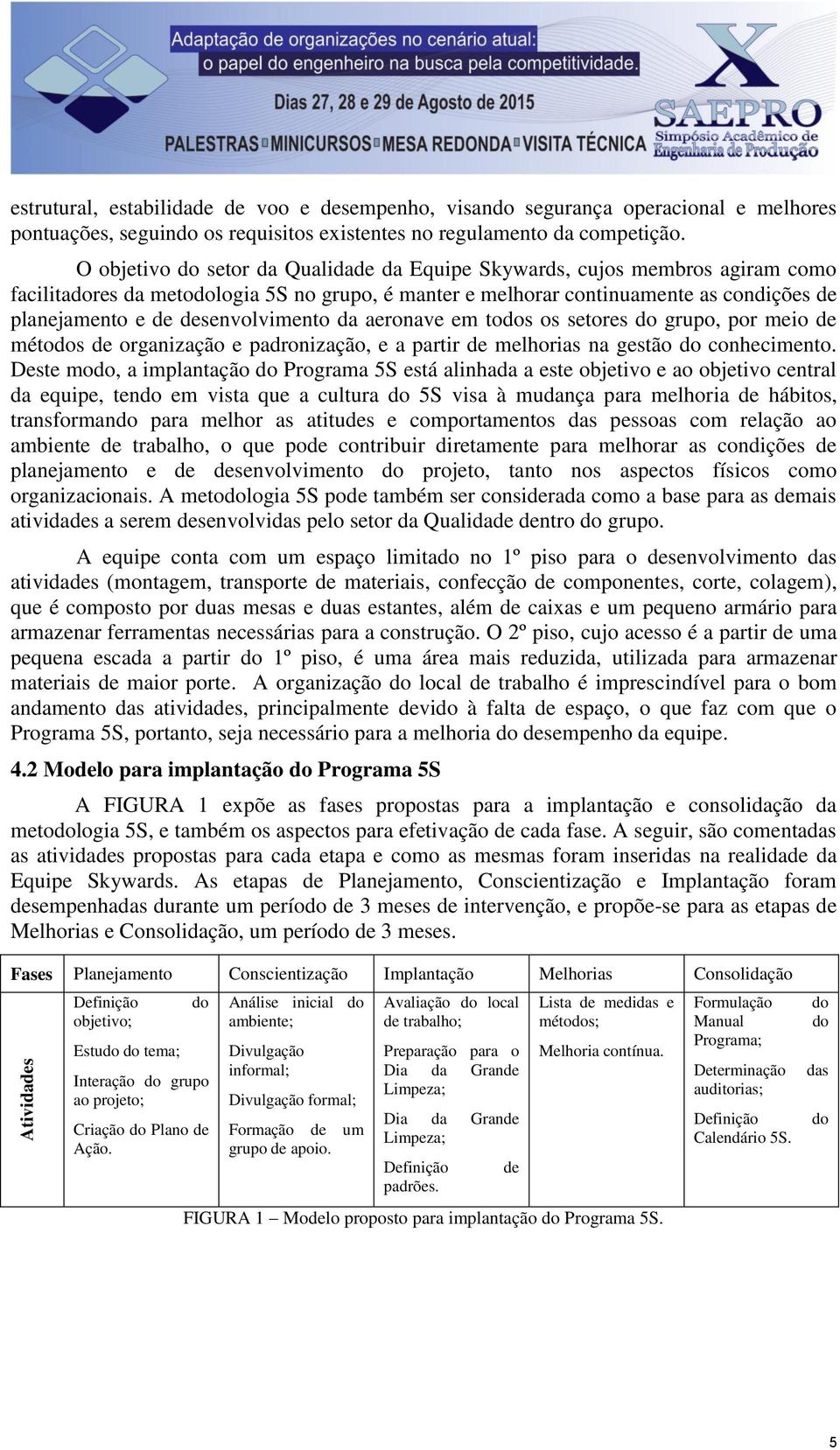 desenvolvimento da aeronave em todos os setores do grupo, por meio de métodos de organização e padronização, e a partir de melhorias na gestão do conhecimento.