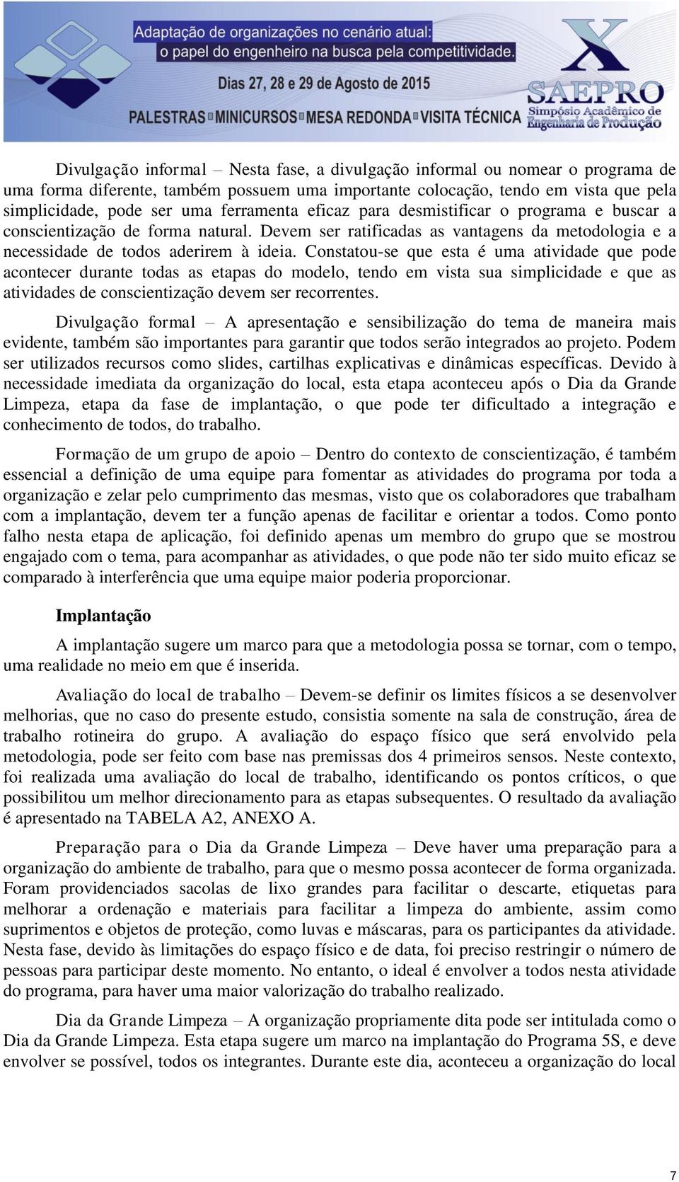 Constatou-se que esta é uma atividade que pode acontecer durante todas as etapas do modelo, tendo em vista sua simplicidade e que as atividades de conscientização devem ser recorrentes.