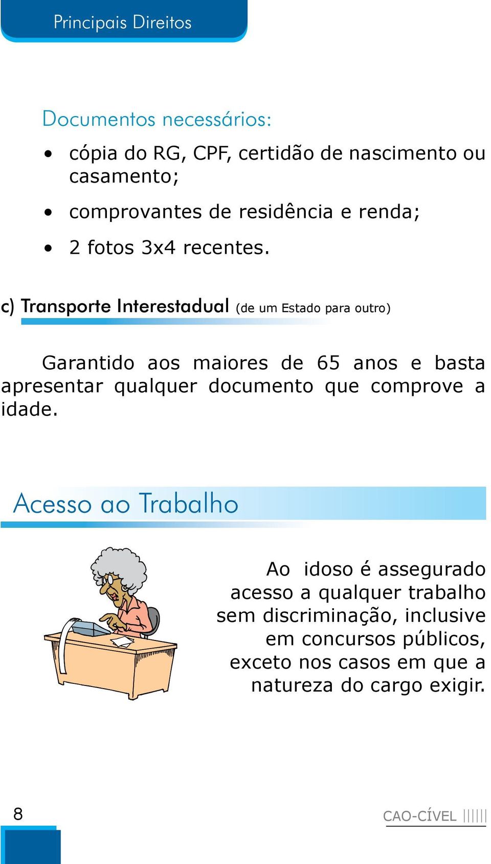 c) Transporte Interestadual (de um Estado para outro) Garantido aos maiores de 65 anos e basta apresentar qualquer