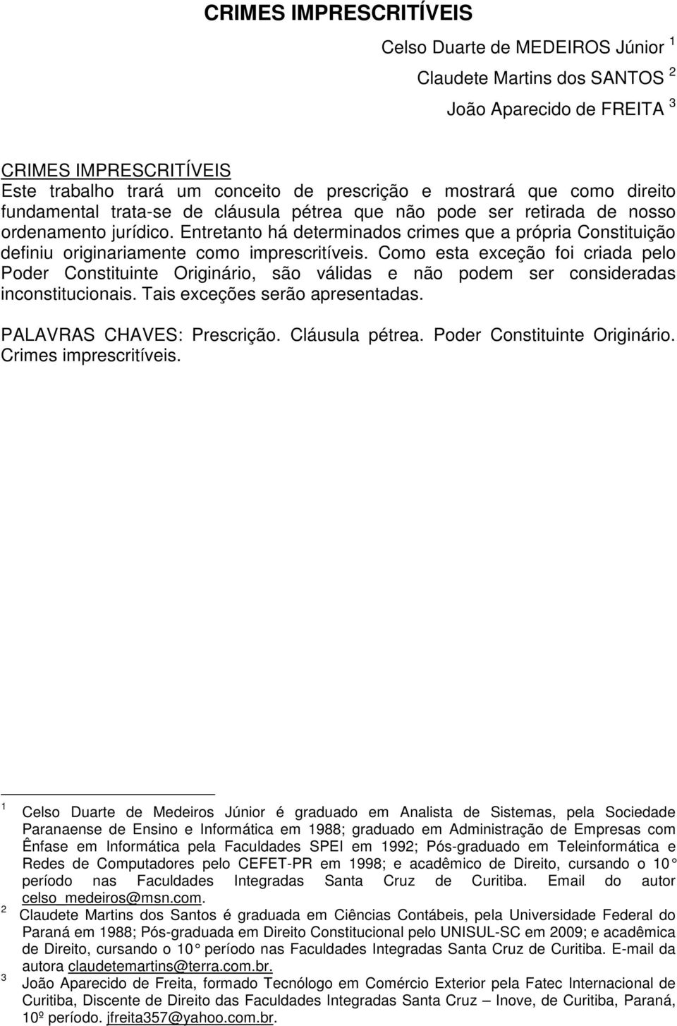 Entretanto há determinados crimes que a própria Constituição definiu originariamente como imprescritíveis.