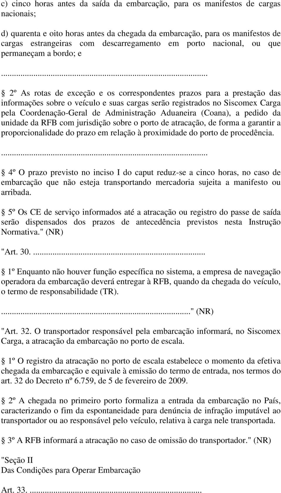 Siscomex Carga pela Coordenação-Geral de Administração Aduaneira (Coana), a pedido da unidade da RFB com jurisdição sobre o porto de atracação, de forma a garantir a proporcionalidade do prazo em