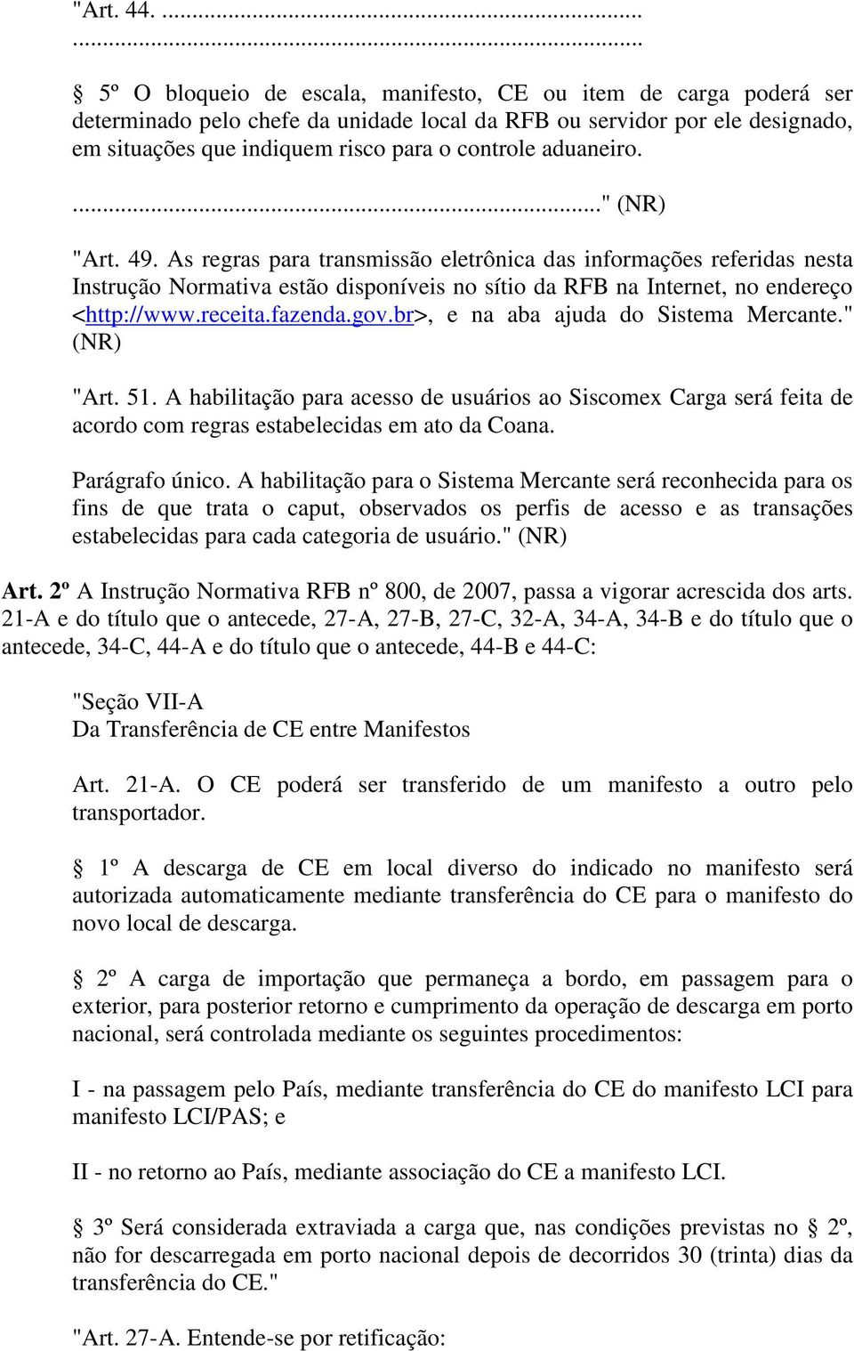 aduaneiro. "Art. 49. As regras para transmissão eletrônica das informações referidas nesta Instrução Normativa estão disponíveis no sítio da RFB na Internet, no endereço <http://www.receita.fazenda.