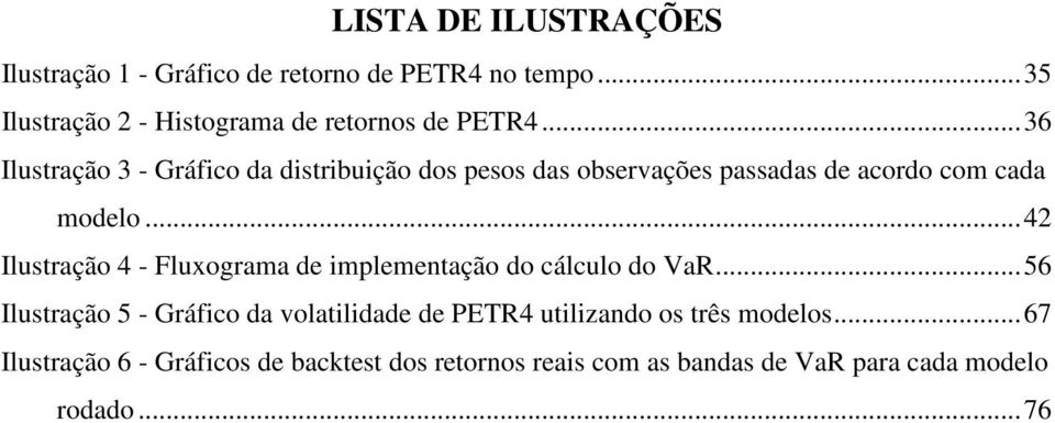 ..36 Ilustração 3 - Gráfico da distribuição dos pesos das observações passadas de acordo com cada modelo.