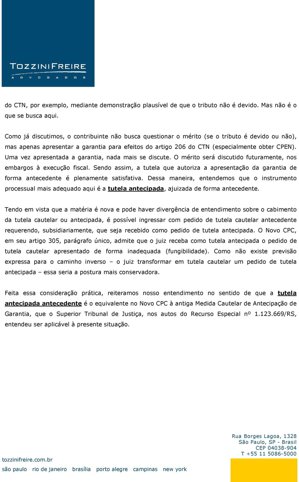 Uma vez apresentada a garantia, nada mais se discute. O mérito será discutido futuramente, nos embargos à execução fiscal.