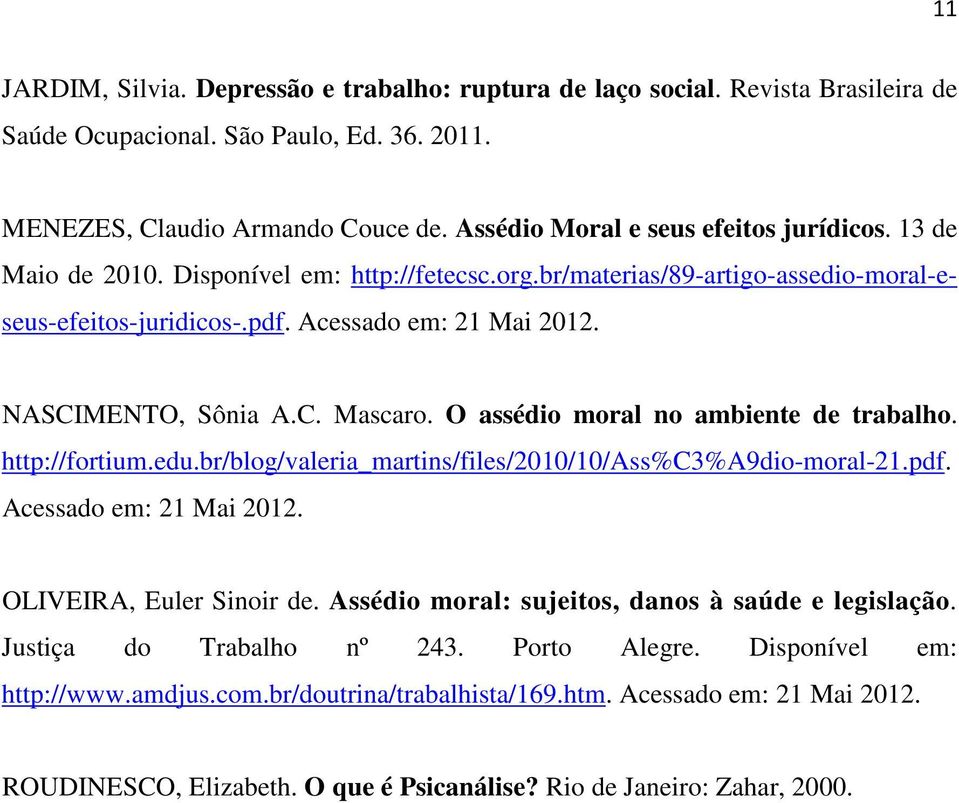 NASCIMENTO, Sônia A.C. Mascaro. O assédio moral no ambiente de trabalho. http://fortium.edu.br/blog/valeria_martins/files/2010/10/ass%c3%a9dio-moral-21.pdf. Acessado em: 21 Mai 2012.