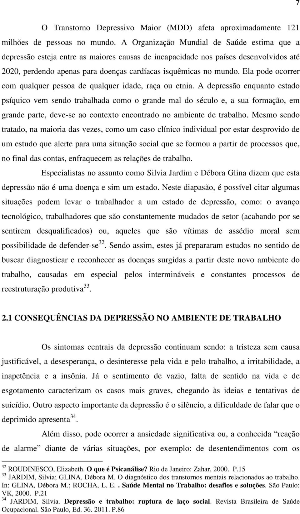 Ela pode ocorrer com qualquer pessoa de qualquer idade, raça ou etnia.