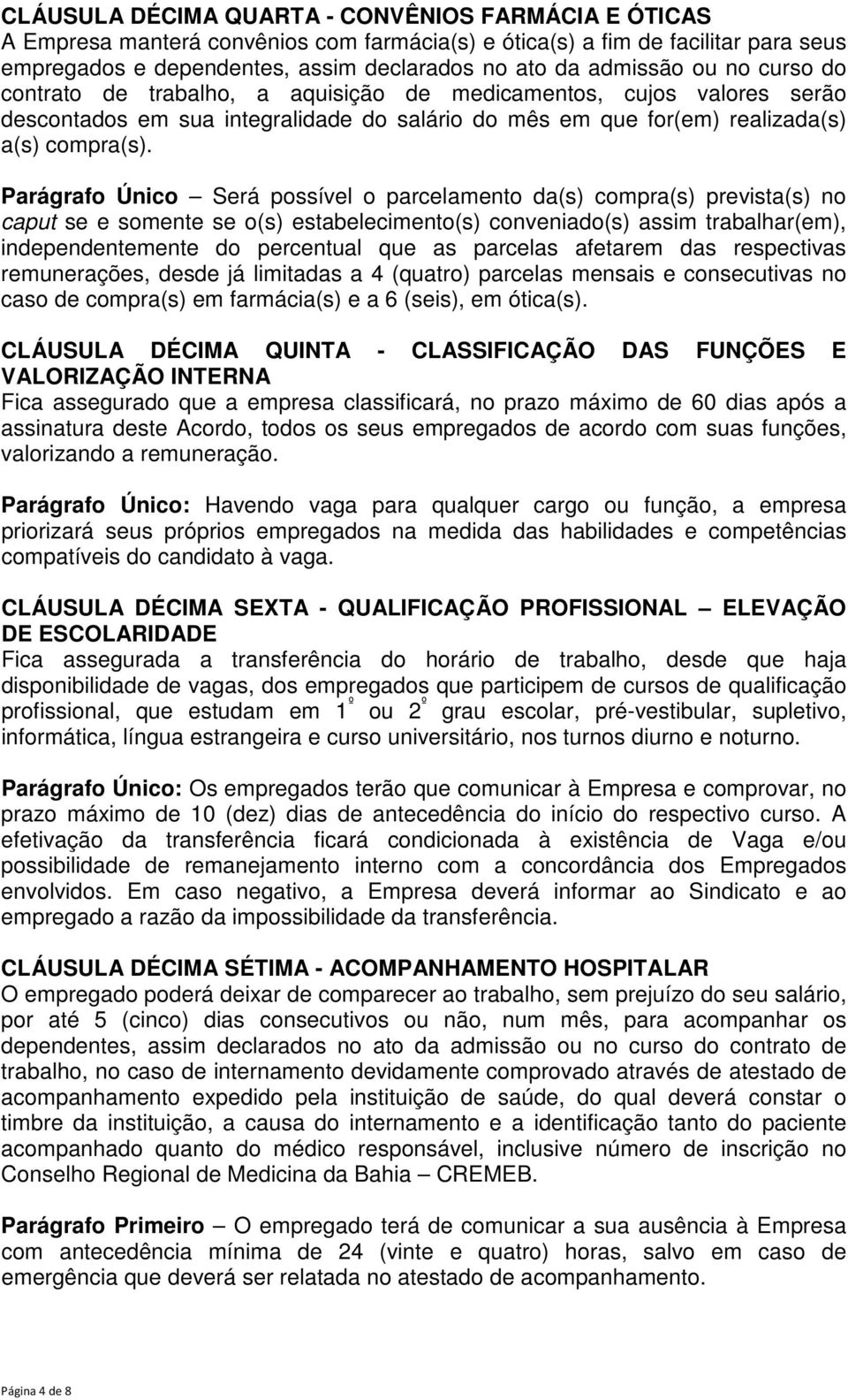 Parágrafo Único Será possível o parcelamento da(s) compra(s) prevista(s) no caput se e somente se o(s) estabelecimento(s) conveniado(s) assim trabalhar(em), independentemente do percentual que as