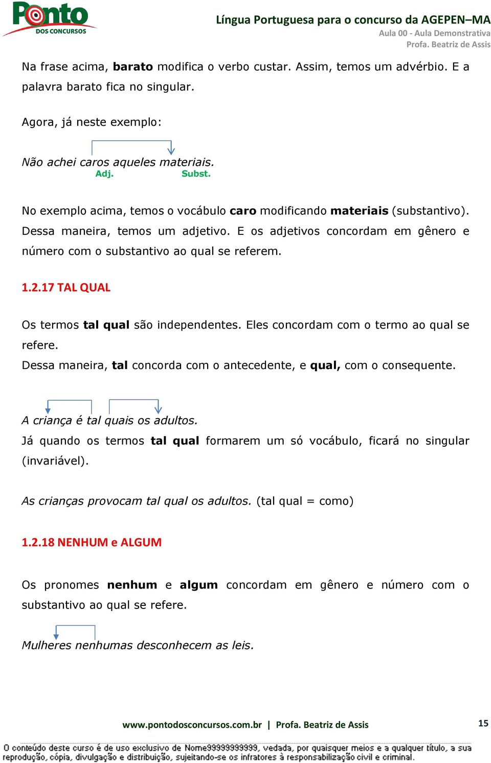 17 TAL QUAL Os termos tal qual são independentes. Eles concordam com o termo ao qual se refere. Dessa maneira, tal concorda com o antecedente, e qual, com o consequente.