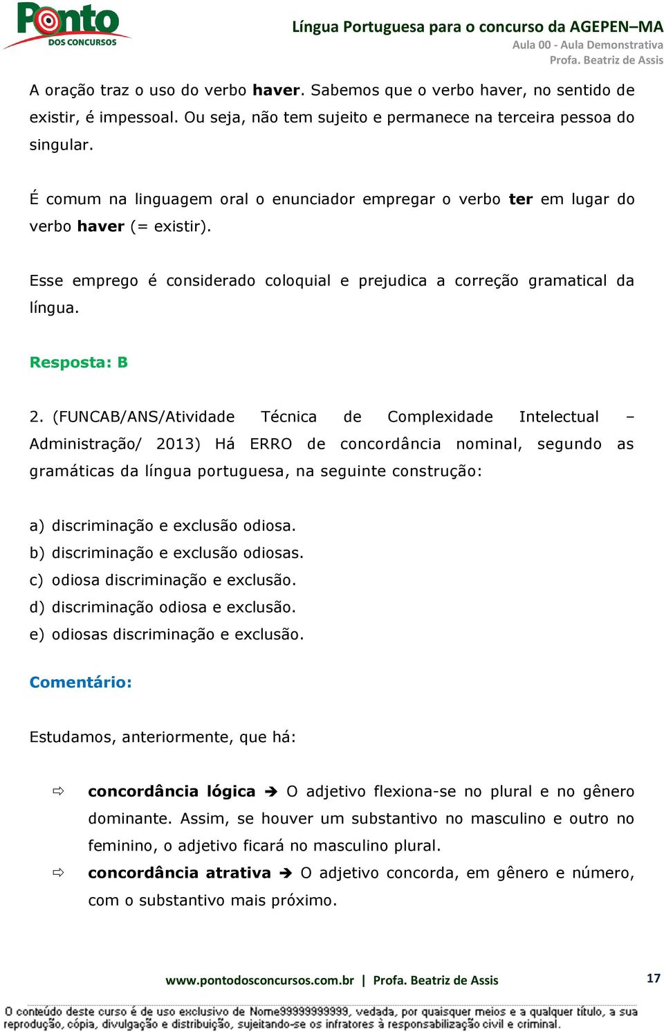 (FUNCAB/ANS/Atividade Técnica de Complexidade Intelectual Administração/ 2013) Há ERRO de concordância nominal, segundo as gramáticas da língua portuguesa, na seguinte construção: a) discriminação e