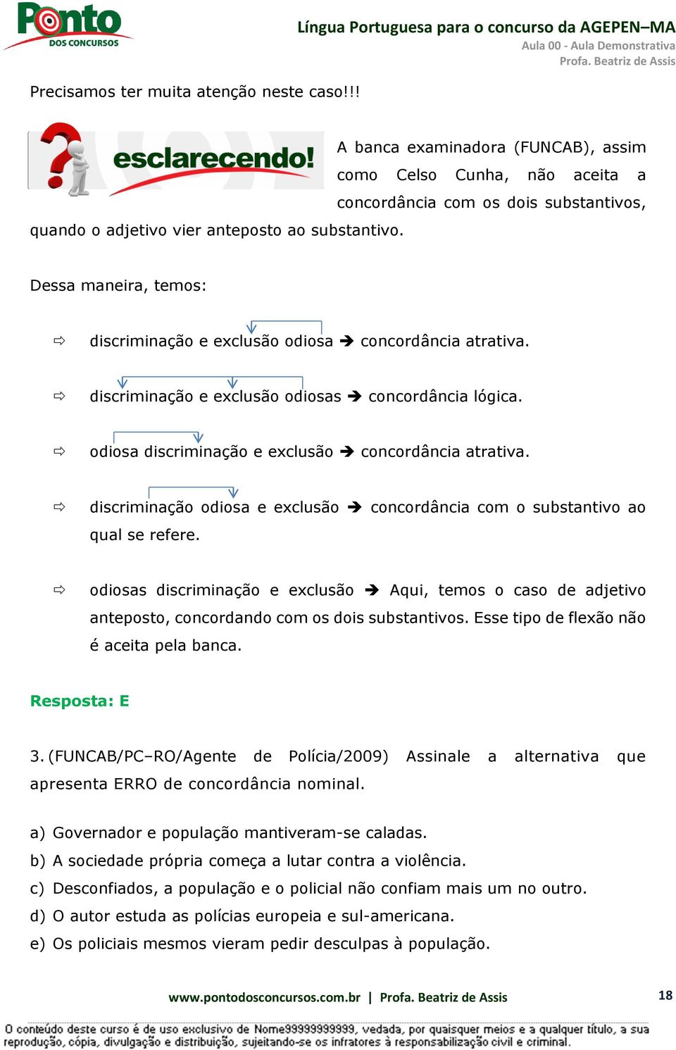 substantivo. Dessa maneira, temos: discriminação e exclusão odiosa concordância atrativa. discriminação e exclusão odiosas concordância lógica. odiosa discriminação e exclusão concordância atrativa.