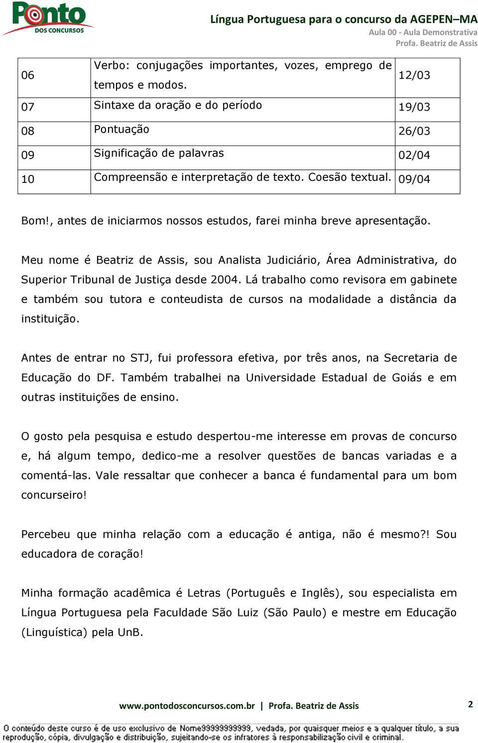 , antes de iniciarmos nossos estudos, farei minha breve apresentação. Meu nome é Beatriz de Assis, sou Analista Judiciário, Área Administrativa, do Superior Tribunal de Justiça desde 2004.