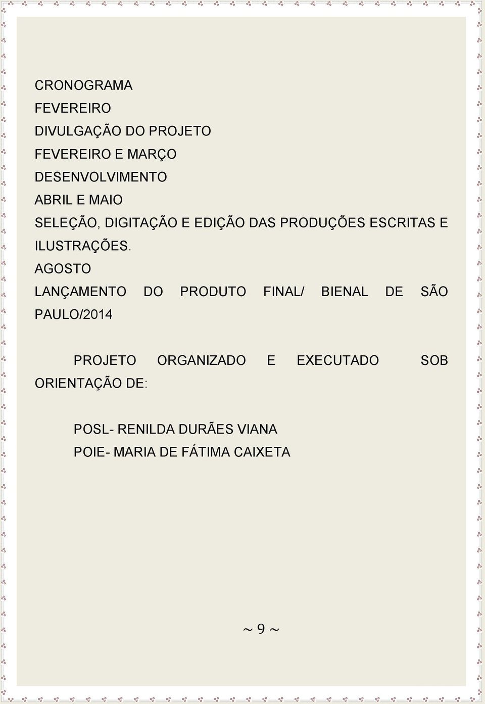AGOSTO LANÇAMENTO DO PRODUTO FINAL/ BIENAL DE SÃO PAULO/2014 PROJETO ORGANIZADO E