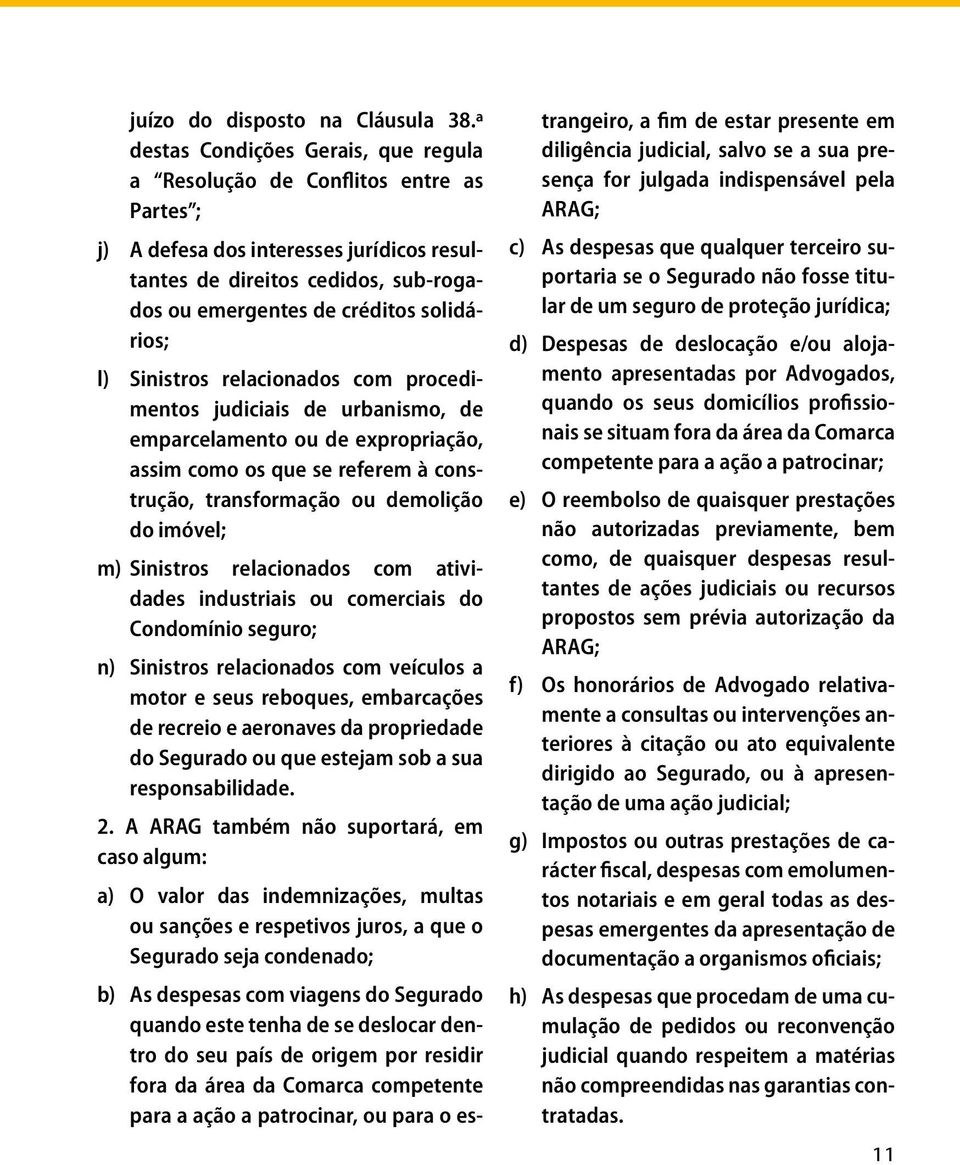 solidários; l) Sinistros relacionados com procedimentos judiciais de urbanismo, de emparcelamento ou de expropriação, assim como os que se referem à construção, transformação ou demolição do imóvel;