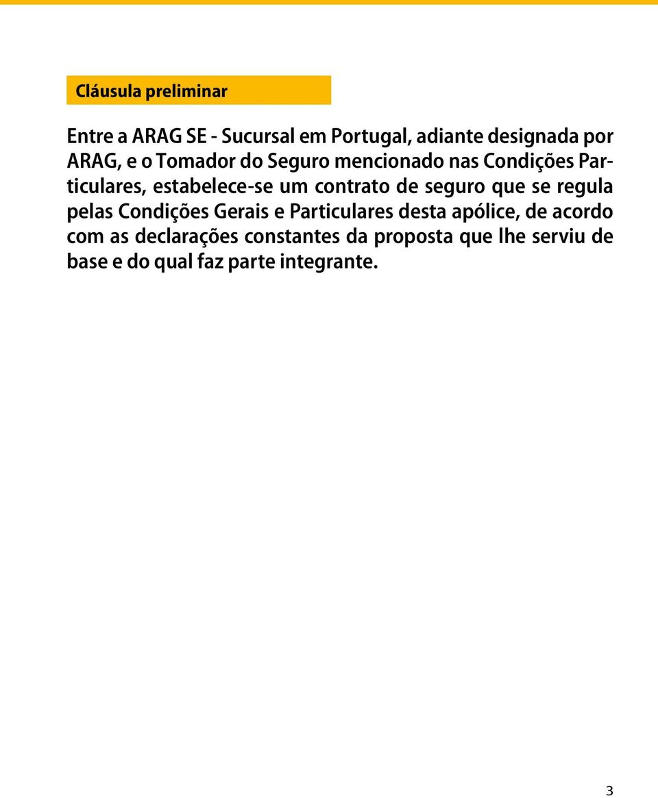 seguro que se regula pelas Condições Gerais e Particulares desta apólice, de acordo com