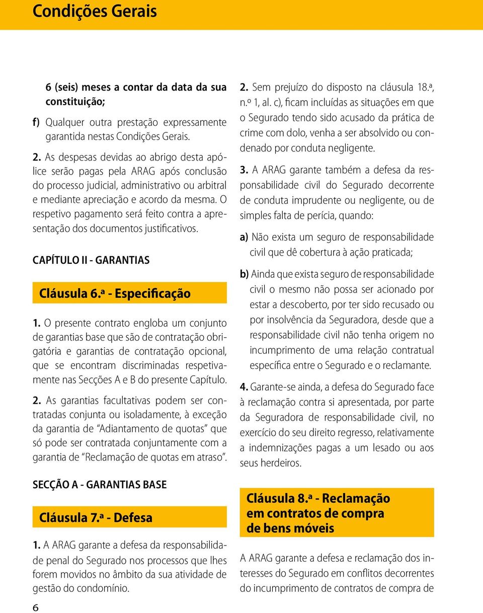 O respetivo pagamento será feito contra a apresentação dos documentos justificativos. CAPÍTULO II - GARANTIAS Cláusula 6.ª - Especificação 1.