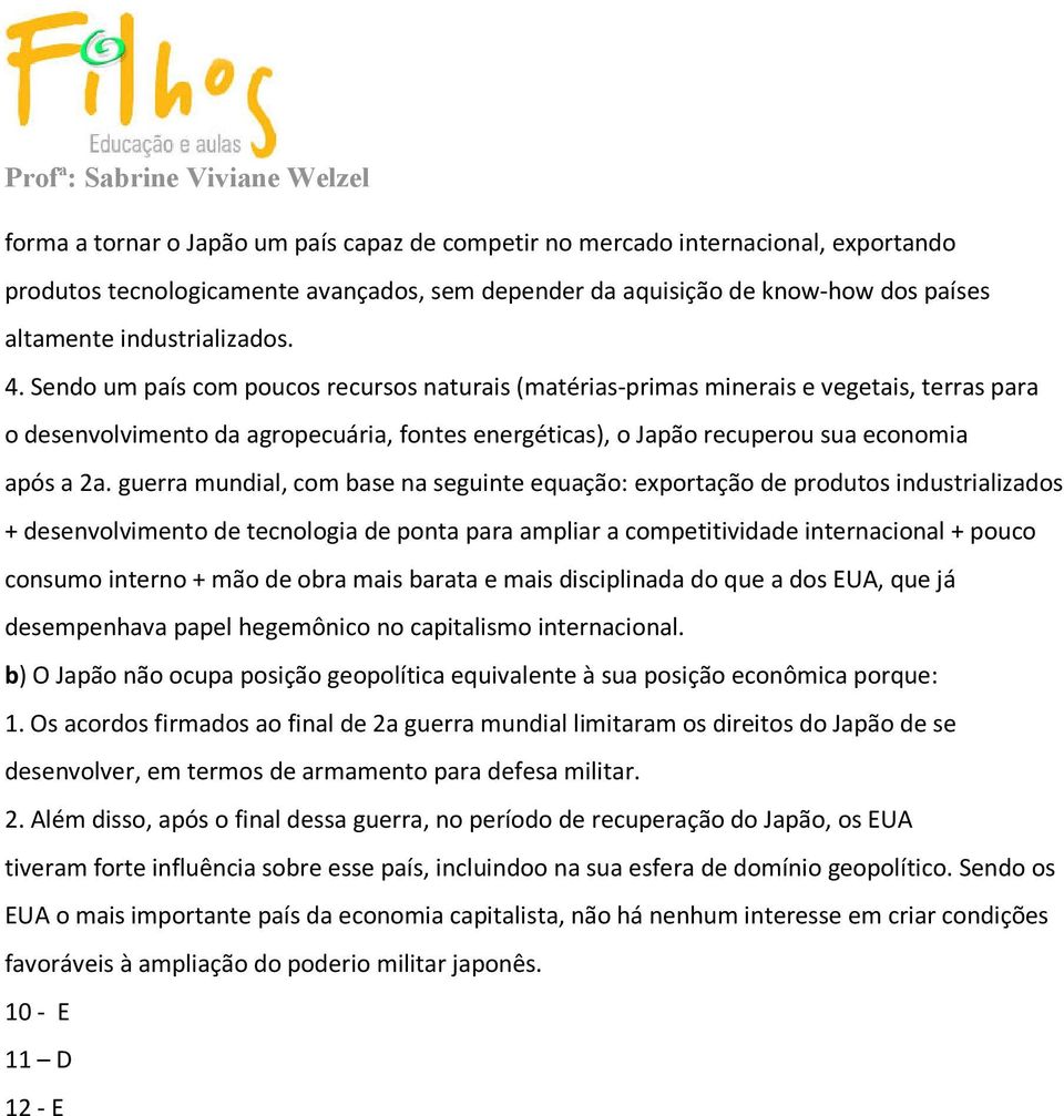 guerra mundial, com base na seguinte equação: exportação de produtos industrializados + desenvolvimento de tecnologia de ponta para ampliar a competitividade internacional + pouco consumo interno +