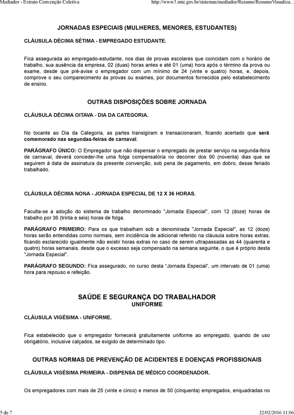 prova ou exame, desde que pré-avise o empregador com um mínimo de 24 (vinte e quatro) horas, e, depois, comprove o seu comparecimento às provas ou exames, por documentos fornecidos pelo