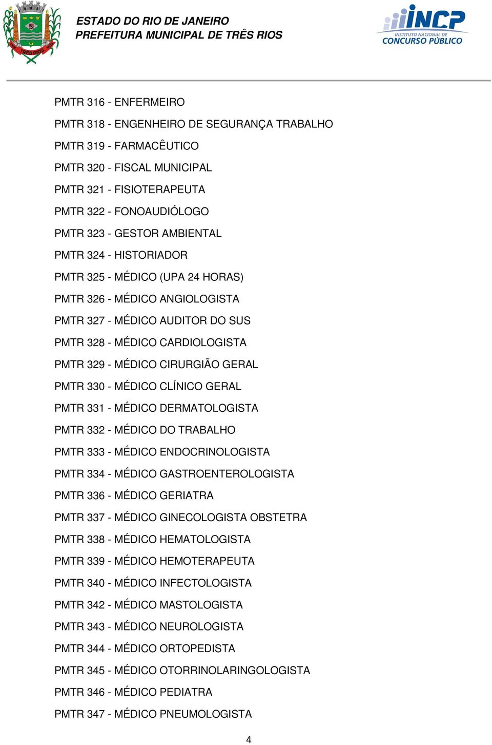 MÉDICO CLÍNICO GERAL PMTR 331 - MÉDICO DERMATOLOGISTA PMTR 332 - MÉDICO DO TRABALHO PMTR 333 - MÉDICO ENDOCRINOLOGISTA PMTR 334 - MÉDICO GASTROENTEROLOGISTA PMTR 336 - MÉDICO GERIATRA PMTR 337 -