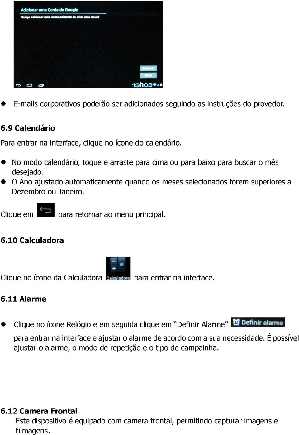 Clique em para retornar ao menu principal. 6.10 Calculadora Clique no ícone da Calculadora para entrar na interface. 6.11 Alarme Clique no ícone Relógio e em seguida clique em Definir Alarme para entrar na interface e ajustar o alarme de acordo com a sua necessidade.