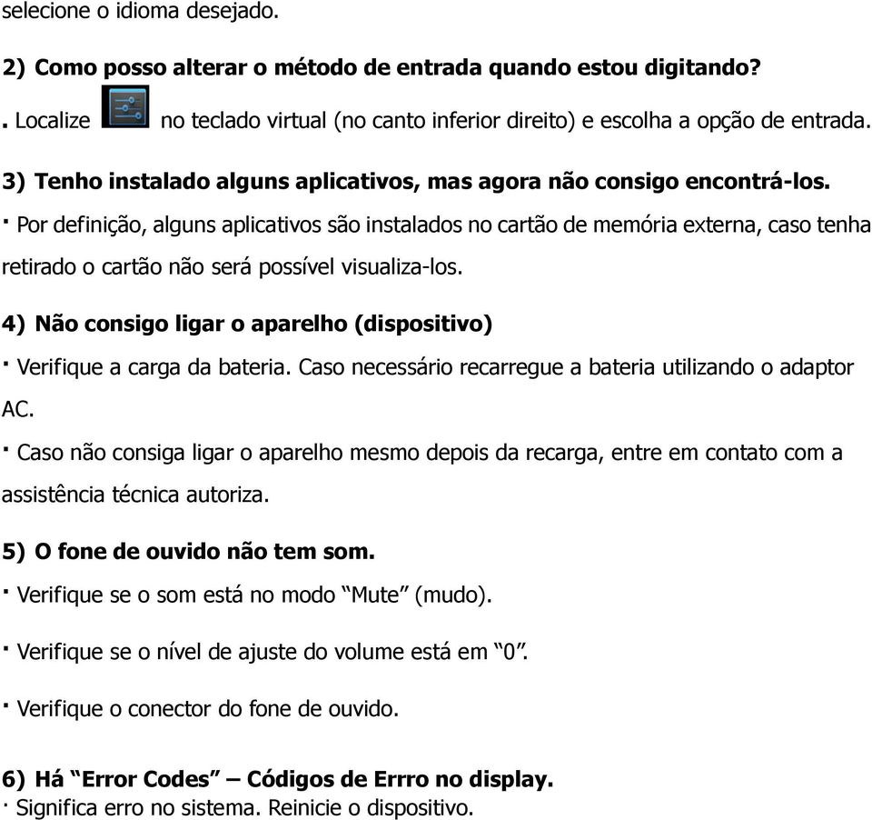 Por definição, alguns aplicativos são instalados no cartão de memória externa, caso tenha retirado o cartão não será possível visualiza-los.