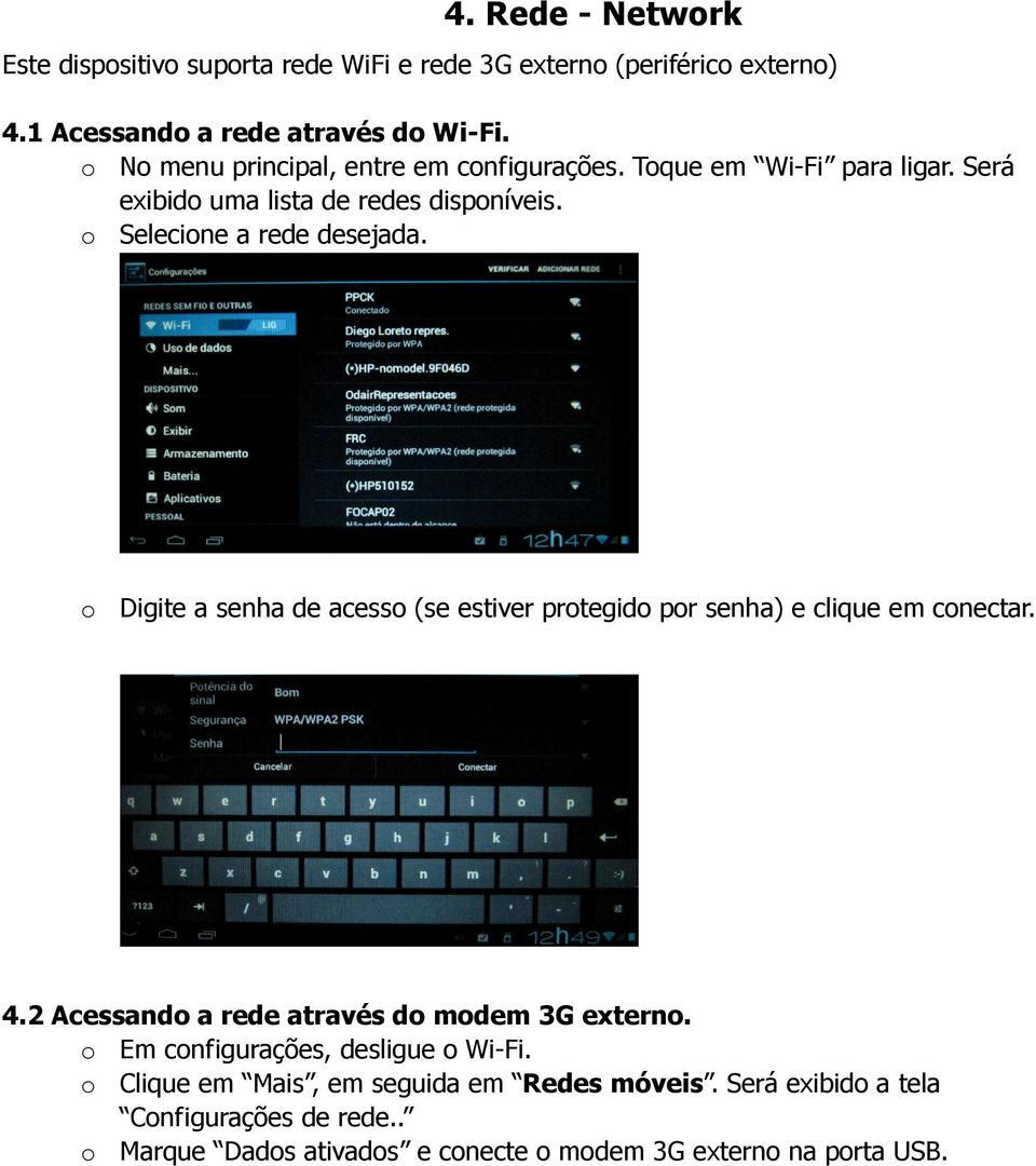 o Digite a senha de acesso (se estiver protegido por senha) e clique em conectar. 4.2 Acessando a rede através do modem 3G externo.