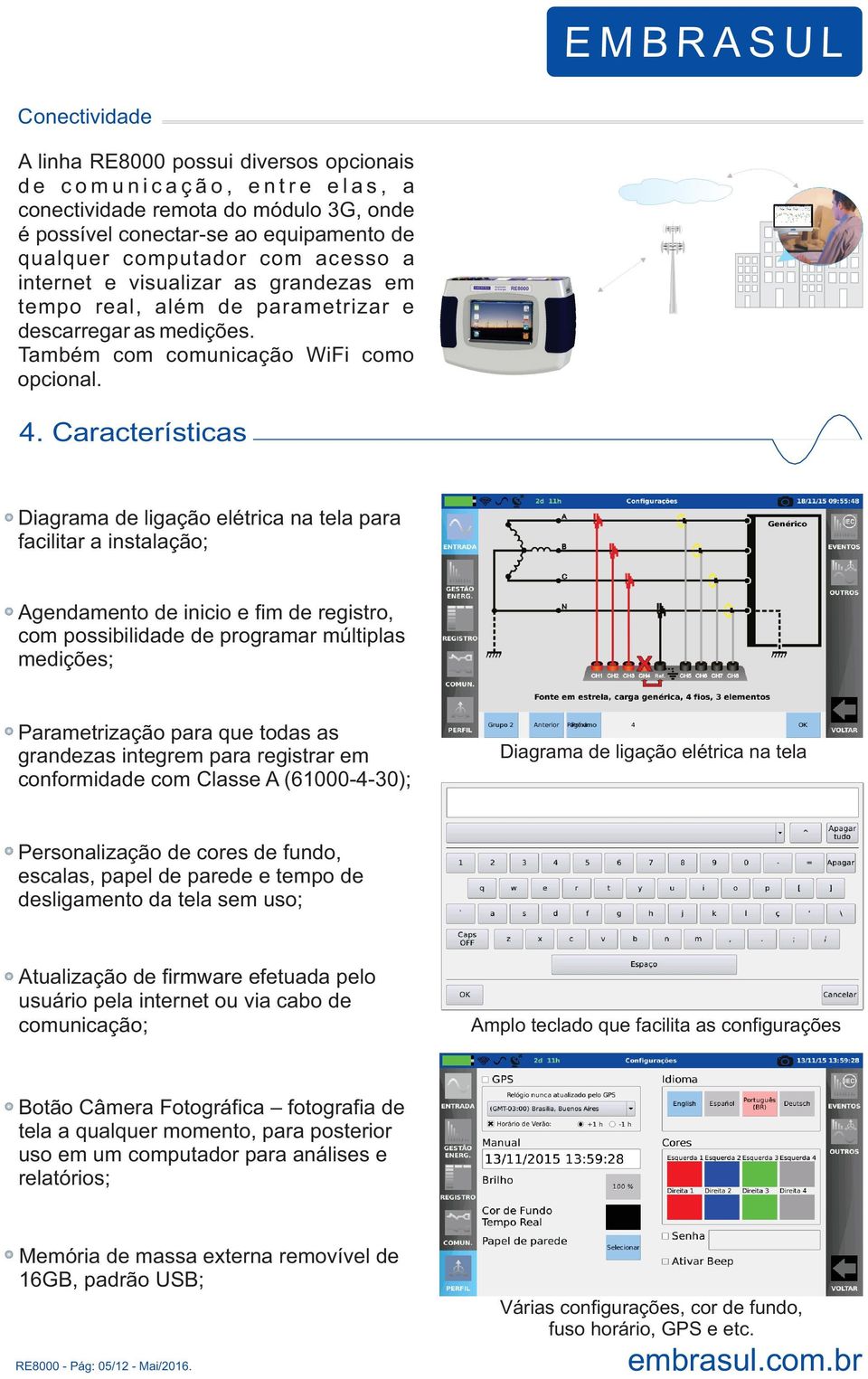 Características Diagrama de ligação elétrica na tela para facilitar a instalação; Agendamento de inicio e fim de registro, com possibilidade de programar múltiplas medições; Parametrização para que