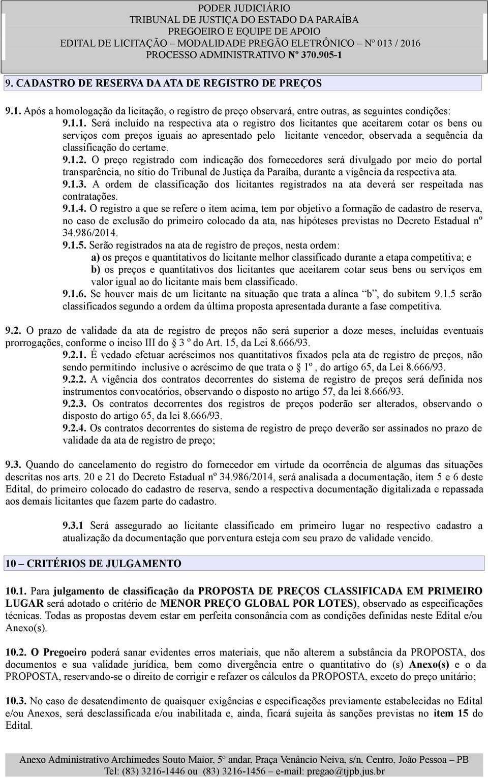 1. Será incluído na respectiva ata o registro dos licitantes que aceitarem cotar os bens ou serviços com preços iguais ao apresentado pelo licitante vencedor, observada a sequência da classificação