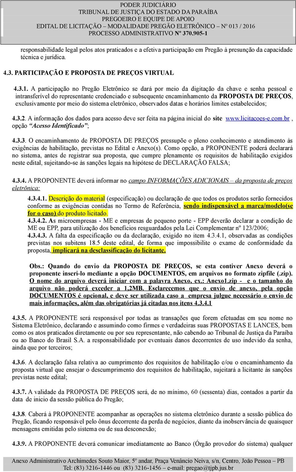 exclusivamente por meio do sistema eletrônico, observados datas e horários limites estabelecidos; 4.3.2. A informação dos dados para acesso deve ser feita na página inicial do site www.licitacoes-e.