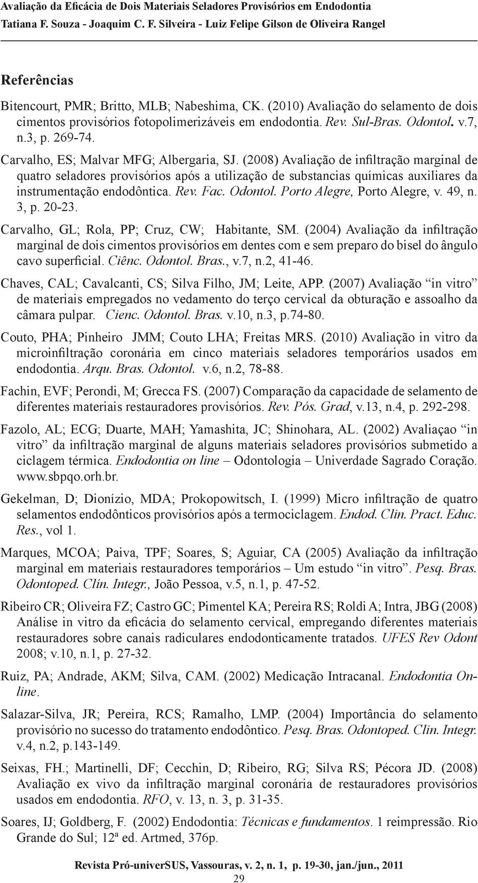 Rev. Fac. Odontol. Porto Alegre, Porto Alegre, v. 49, n. 3, p. 20-23. Carvalho, GL; Rola, PP; Cruz, CW; Habitante, SM.