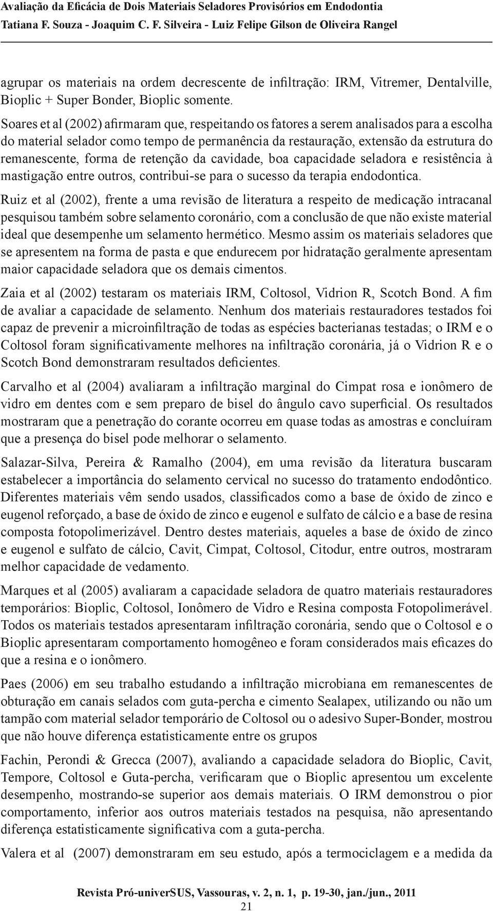 de retenção da cavidade, boa capacidade seladora e resistência à mastigação entre outros, contribui-se para o sucesso da terapia endodontica.