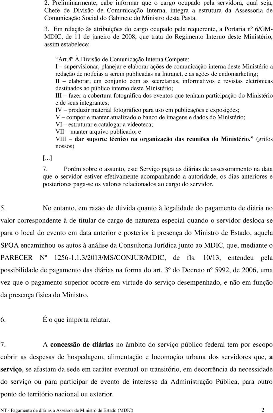 Em relação às atribuições do cargo ocupado pela requerente, a Portaria nº 6/GM- MDIC, de 11 de janeiro de 2008, que trata do Regimento Interno deste Ministério, assim estabelece: [...] Art.