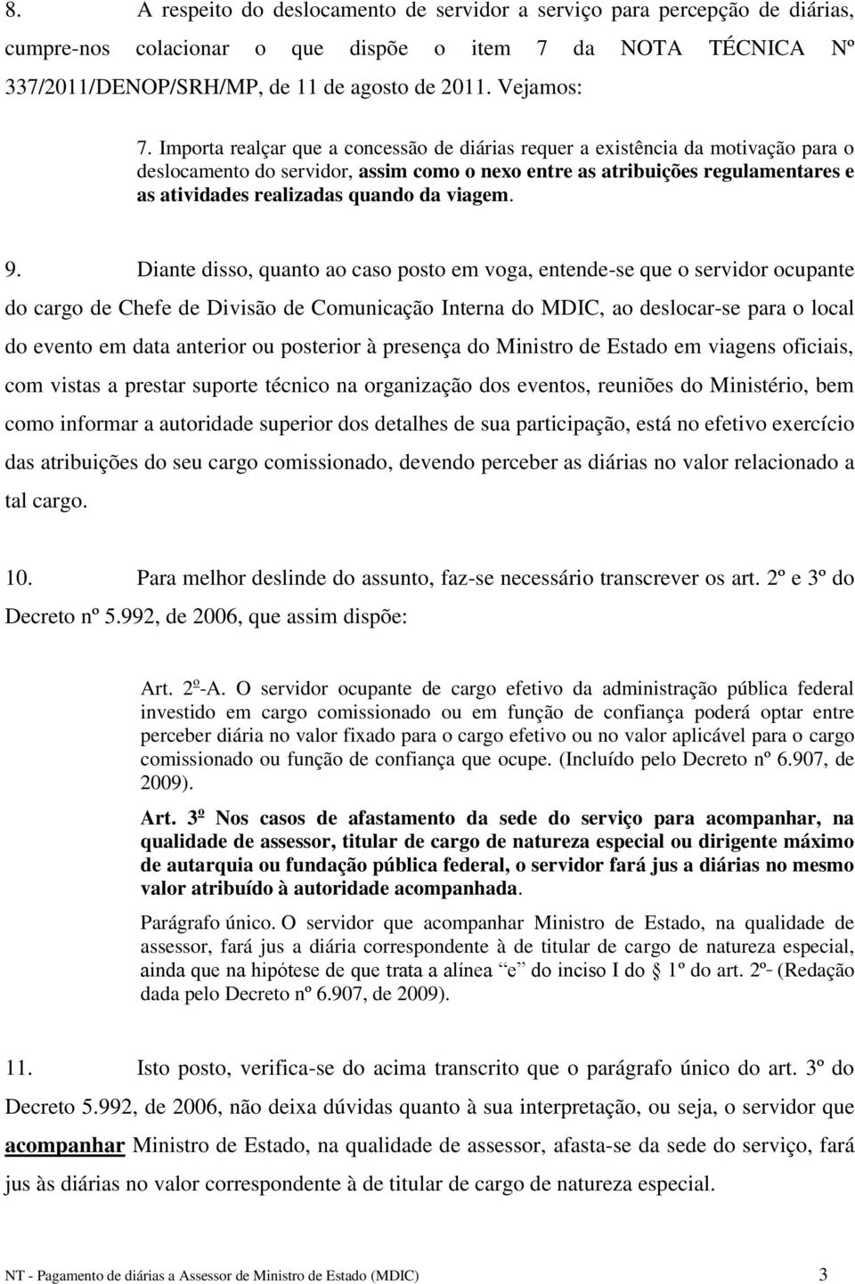 Importa realçar que a concessão de diárias requer a existência da motivação para o deslocamento do servidor, assim como o nexo entre as atribuições regulamentares e as atividades realizadas quando da