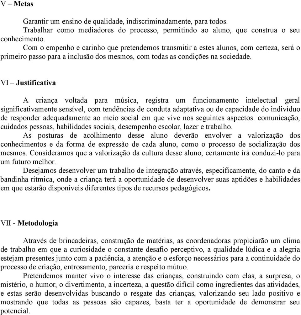 VI Justificativa A criança voltada para música, registra um funcionamento intelectual geral significativamente sensível, com tendências de conduta adaptativa ou de capacidade do indivíduo de