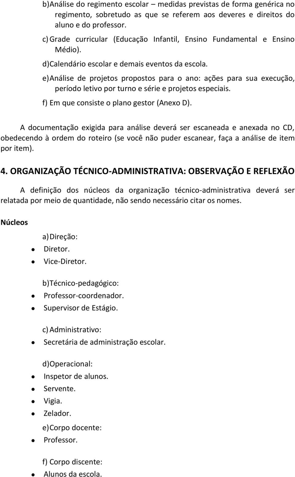 e) Análise de projetos propostos para o ano: ações para sua execução, período letivo por turno e série e projetos especiais. f) Em que consiste o plano gestor (Anexo D).