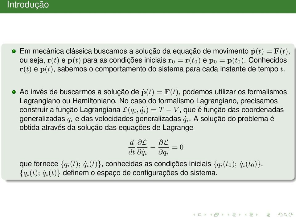 Ao invés de buscarmos a solução de ṗ(t) = F(t), podemos utilizar os formalismos Lagrangiano ou Hamiltoniano.