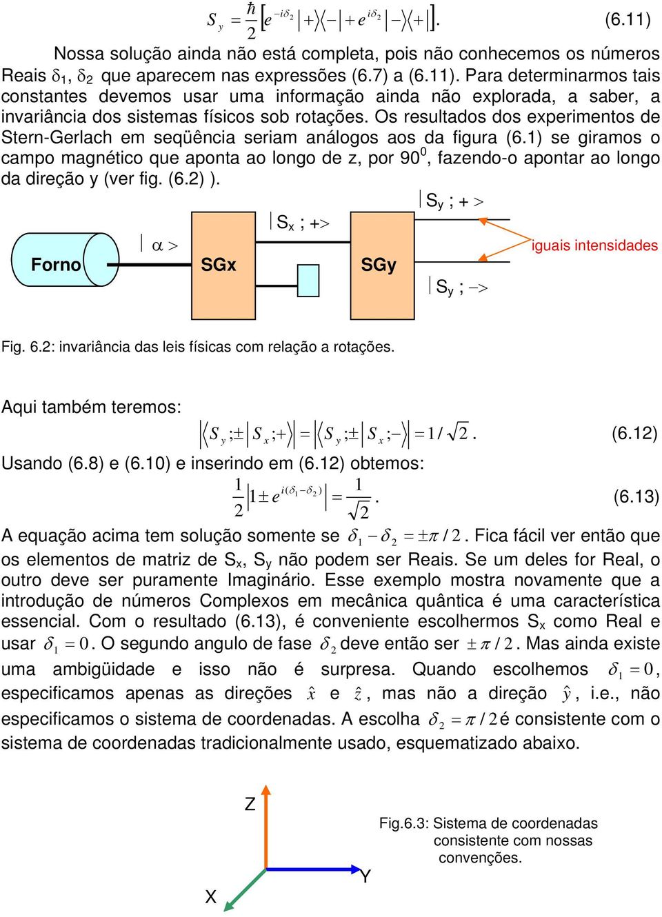 1) se giramos o campo magnético que aponta ao longo de z, por 90 0, fazendo-o apontar ao longo da direção y (ver fig. (6.) ). S y ; + > S ; +> α > Forno SG SGy S y ; > iguais intensidades Fig. 6.