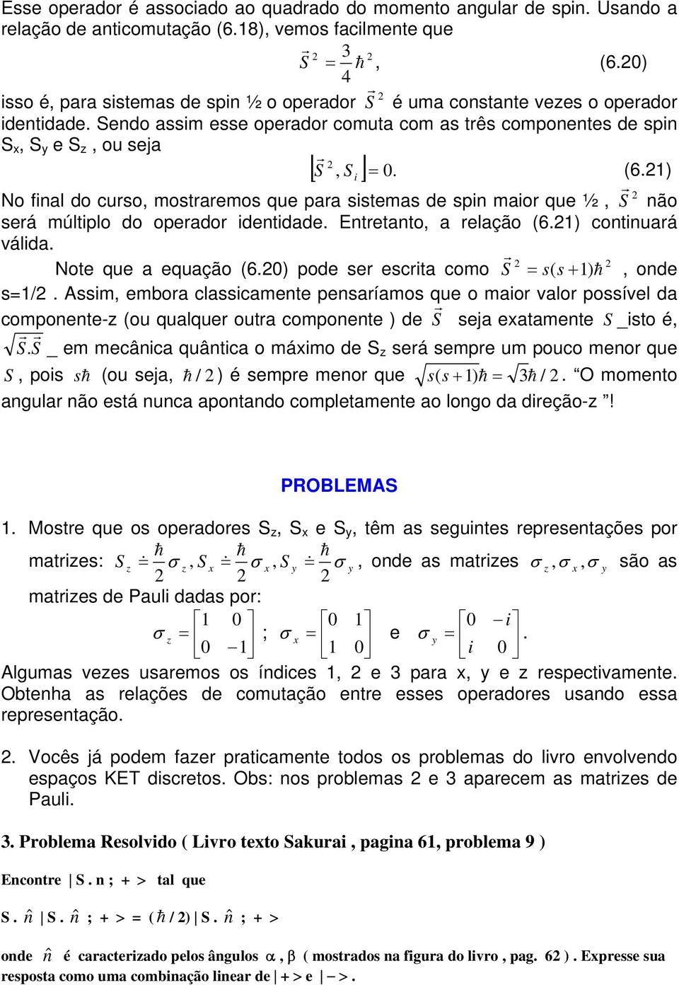 Sendo assim esse operador comuta com as três componentes de spin S, S y e S z, ou seja [ S r, ] S i = 0. (6.