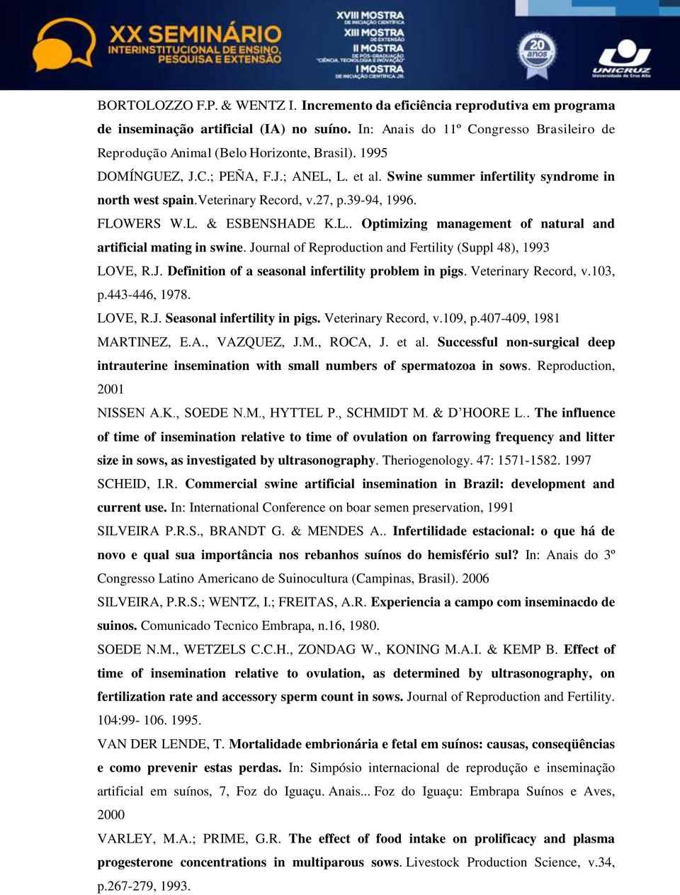 veterinary Record, v.27, p.39-94, 1996. FLOWERS W.L. & ESBENSHADE K.L.. Optimizing management of natural and artificial mating in swine. Journal of Reproduction and Fertility (Suppl 48), 1993 LOVE, R.