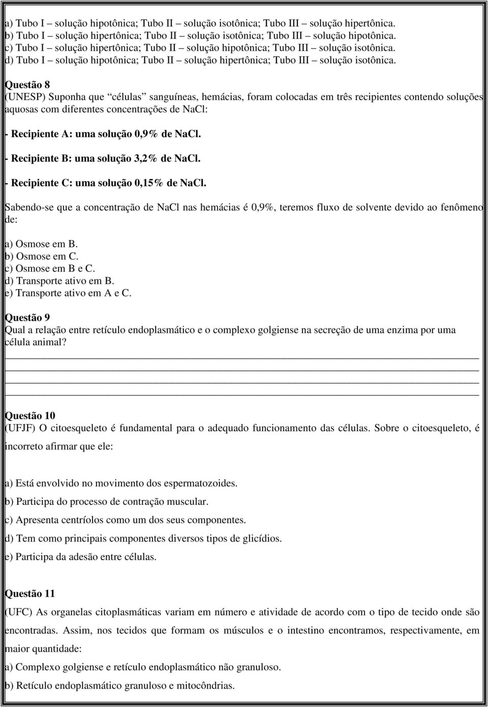 Questão 8 (UNESP) Suponha que células sanguíneas, hemácias, foram colocadas em três recipientes contendo soluções aquosas com diferentes concentrações de NaCl: - Recipiente A: uma solução 0,9% de