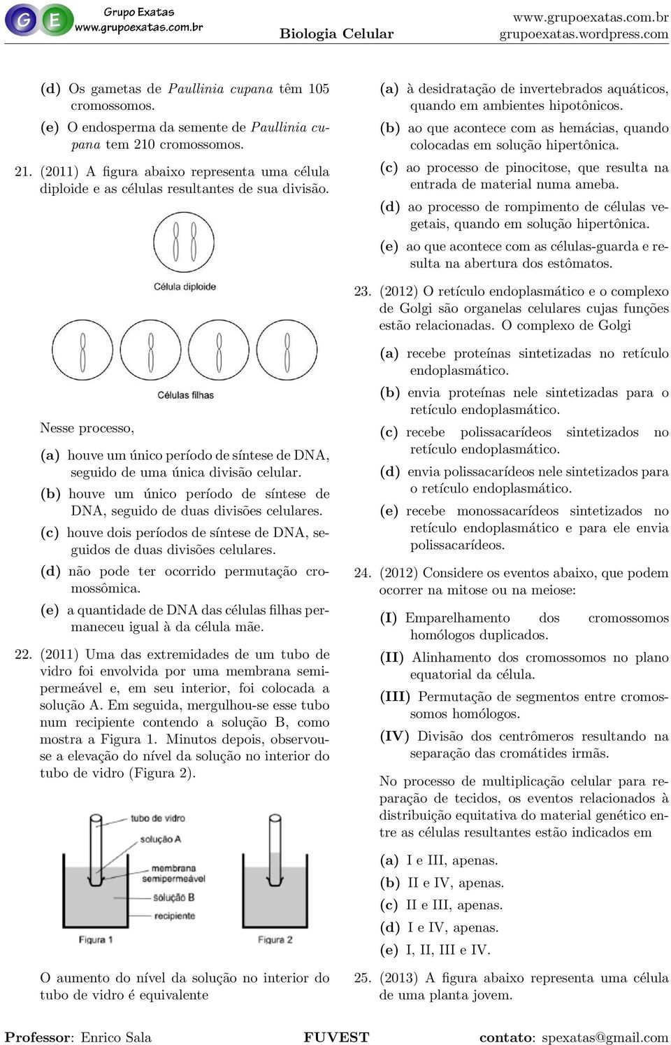 (b) ao que acontece com as hemácias, quando colocadas em solução hipertônica. (c) ao processo de pinocitose, que resulta na entrada de material numa ameba.