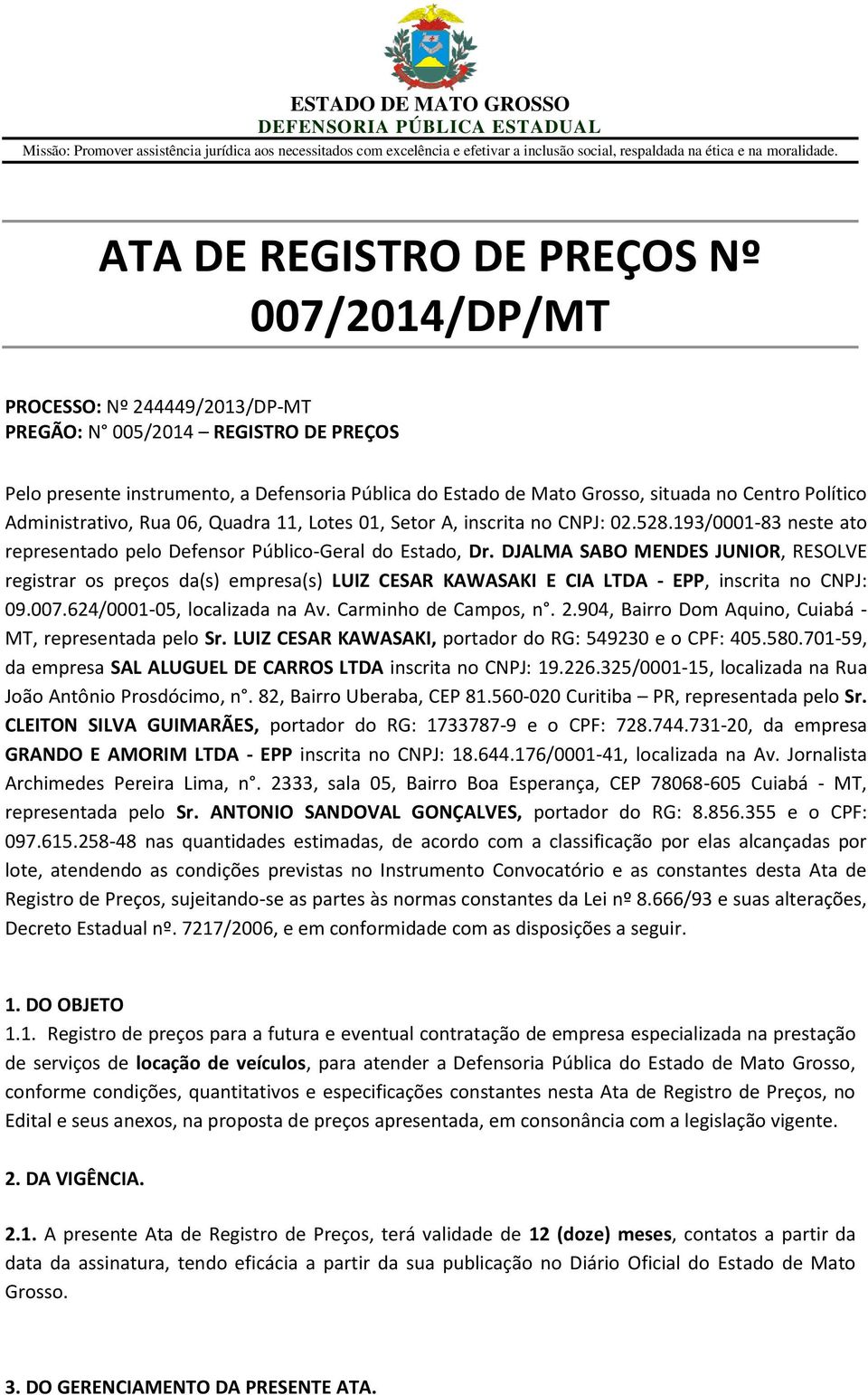 DJALMA SABO MENDES JUNIOR, RESOLVE registrar os preços da(s) empresa(s) LUIZ CESAR KAWASAKI E CIA LTDA - EPP, inscrita no CNPJ: 09.007.624/0001-05, localizada na Av. Carminho de Campos, n. 2.