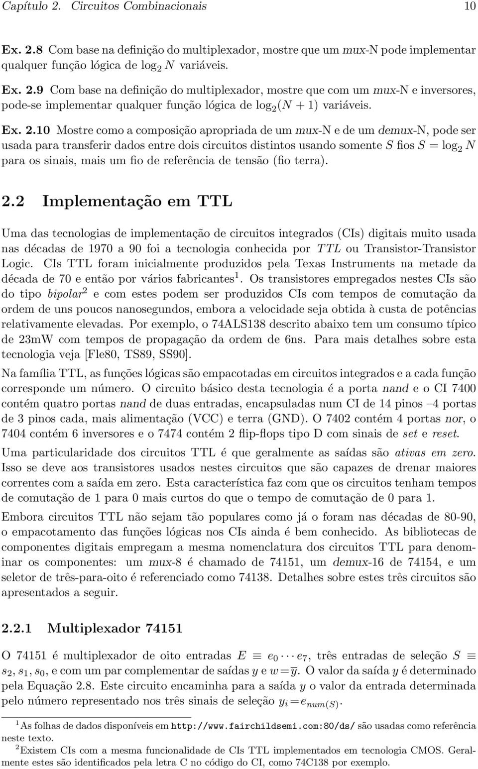 ser usada para transferir dados entre dois circuitos distintos usando somente S fios S = log 2 N para os sinais, mais um fio de referência de tensão (fio terra) 22 Implementação em TTL Uma das