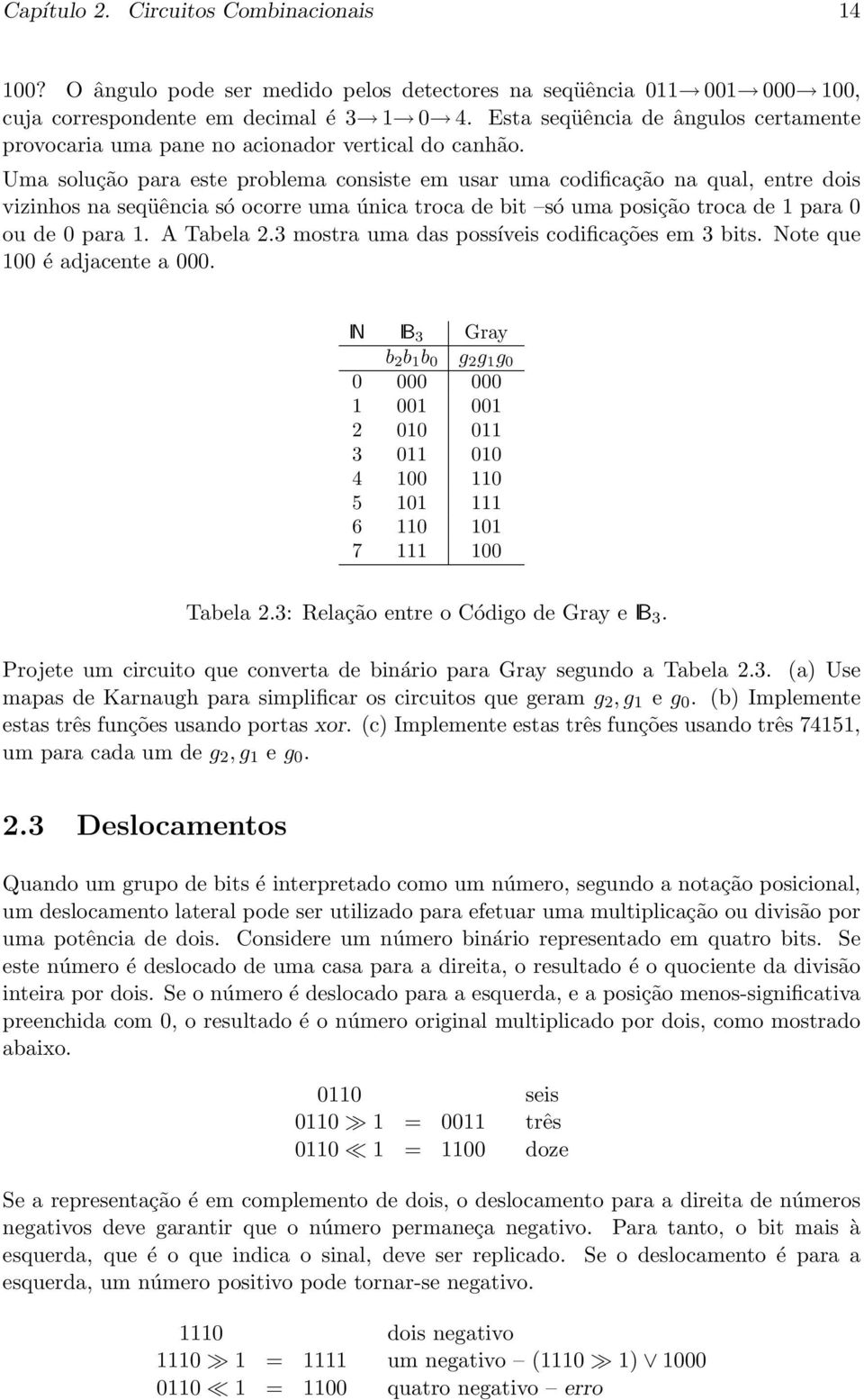 canhão Uma solução para este problema consiste em usar uma codificação na qual, entre dois vizinhos na seqüência só ocorre uma única troca de bit só uma posição troca de 1 para 0 ou de 0 para 1 A