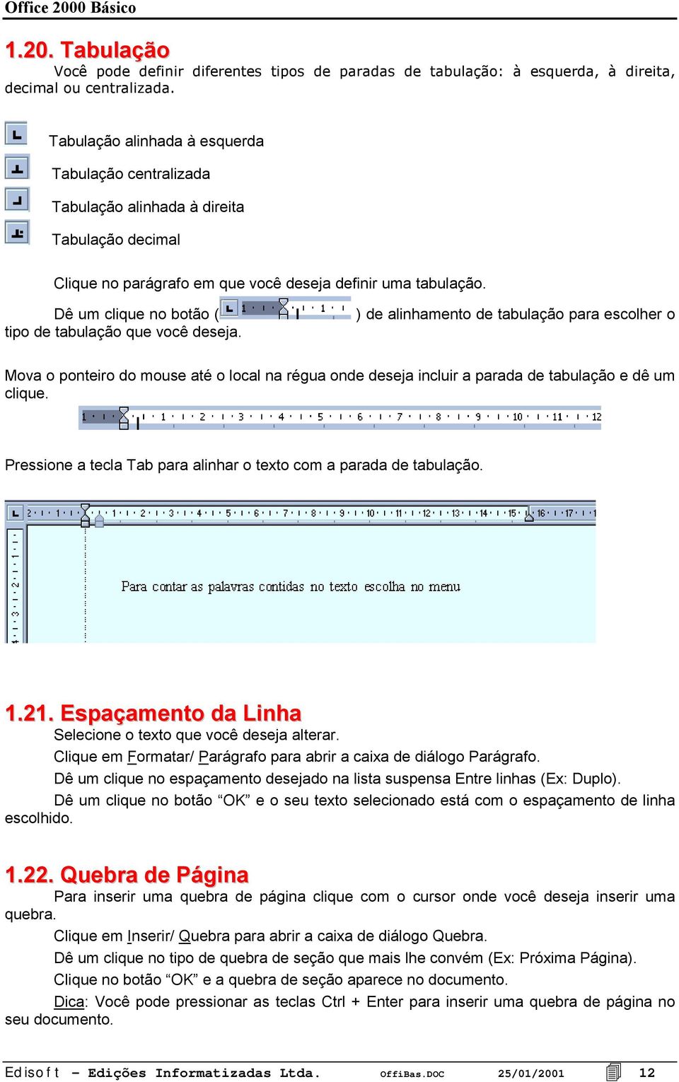 Dê um clique no botão ( ) de alinhamento de tabulação para escolher o tipo de tabulação que você deseja.