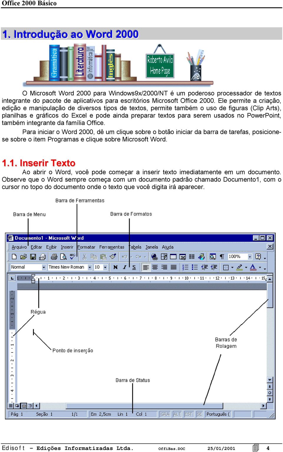 PowerPoint, também integrante da família Office. Para iniciar o Word 2000, dê um clique sobre o botão iniciar da barra de tarefas, posicionese sobre o item Programas e clique sobre Microsoft Word. 1.