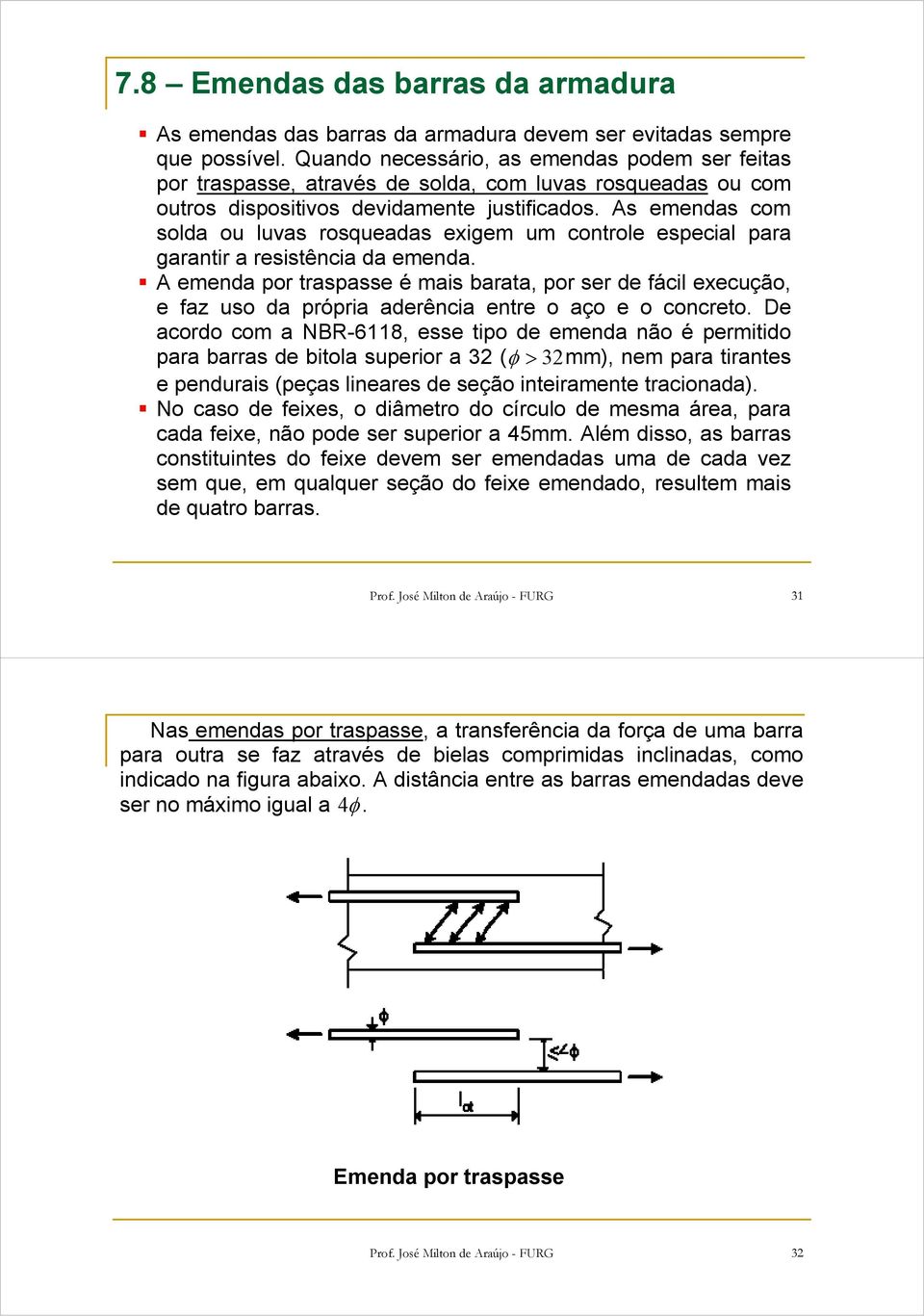 As emendas com soda ou uvas rosqueadas exigem um controe especia para garantir a resistência da emenda.