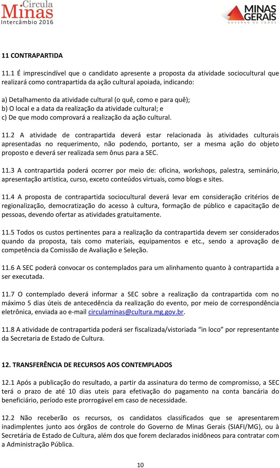 como e para quê); b) O local e a data da realização da atividade cultural; e c) De que modo comprovará a realização da ação cultural. 11.