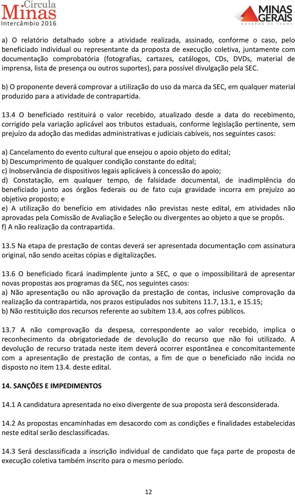 b) O proponente deverá comprovar a utilização do uso da marca da SEC, em qualquer material produzido para a atividade de contrapartida. 13.